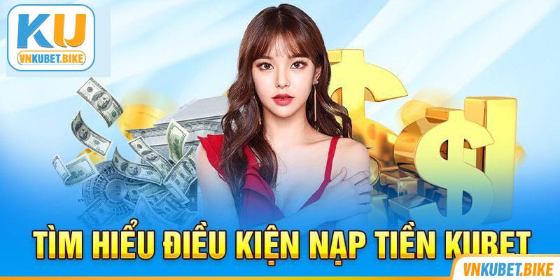 cac-dieu-kien-quan-trong-ho-tro-nap-tien-kubet-thanh-cong Các điều kiện quan trọng hỗ trợ nạp tiền Kubet thành công